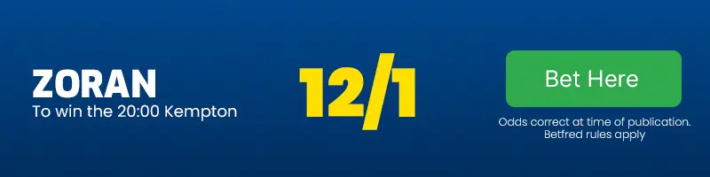 Zoran to win the 20. 00 kempton at 12-1