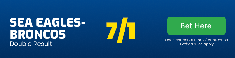 Sea eagles-broncos double result @ 7/1