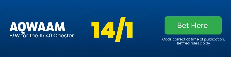 Aqwaam each-way for the 15. 40 chester at 14-1