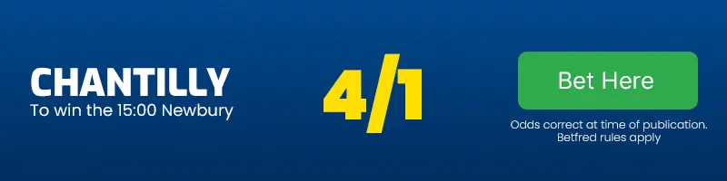 Chantilly to win the 15. 00 newbury at 4-1