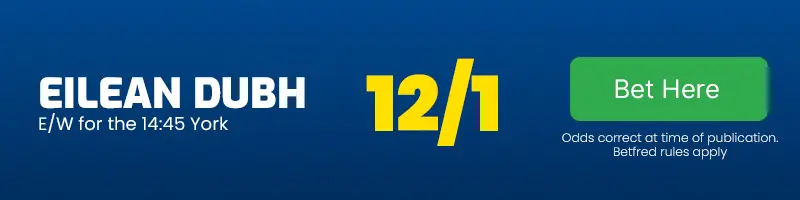 Eilean dubh each-way for the 14. 45 york at 12-1