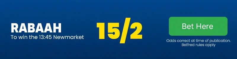 Rabaah to win the 13. 45 newmarket at 15-2