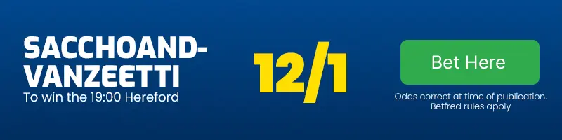 Sacchoandvanzetti to win the 19. 00 hereford at 12-1