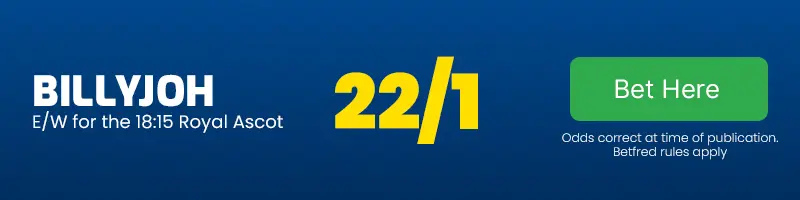 Billyjoh each-way for the 18. 15 royal ascot at 22-1