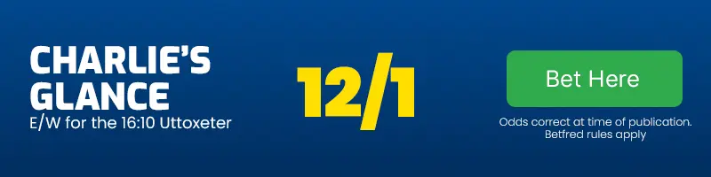 Charlie's glance each-way for the 16. 10 uttoxeter at 12-1