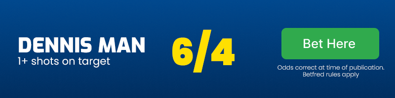 Dennis man 1+ shots on target at 6/4