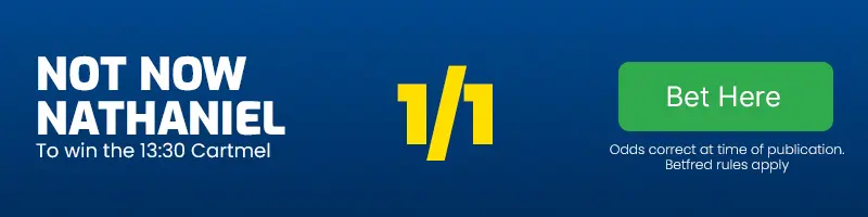 Not now nathaniel to win the 13. 30 cartmel at 1-1