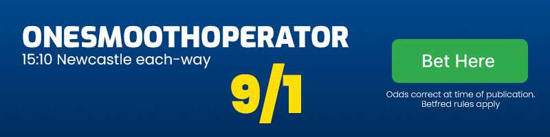 Onesmoothoperator each-way newcastle 15. 10