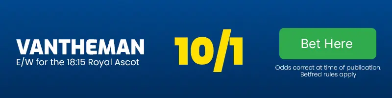 Vantheman each-way for the 18. 15 royal ascot at 10-1