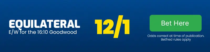 Equilateral each-way for the 16. 10 goodwood at 12-1