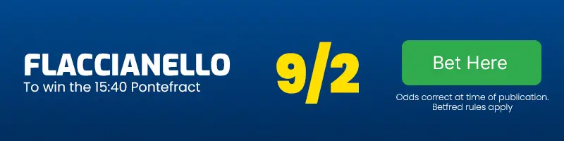 Flaccianello to win the 15. 40 pontefract at 9-2