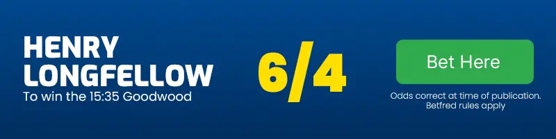Henry longfellow to win the 15. 35 goodwood at 6-4 Henry longfellow to win the 15. 35 goodwood at 6-4