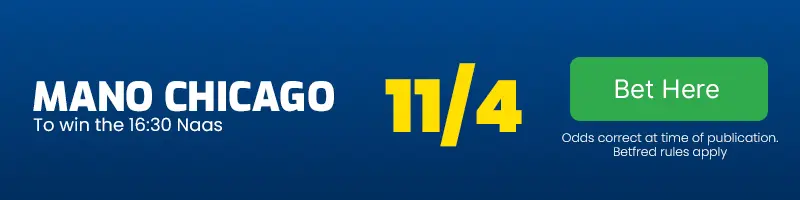Mano chicago to win the 16. 30 naas at 11-4