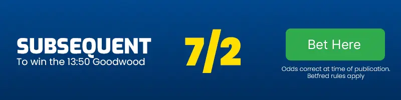 Subsequent to win the 13. 50 goodwood at 7-2 Subsequent to win the 13. 50 goodwood at 7-2