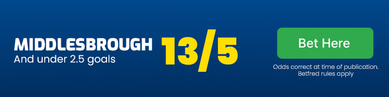 Middlesbrough and under 2. 5 goals at 13/5
