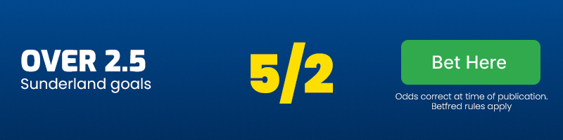 Over 2. 5 sunderland goals at 5/2