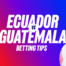 Ecuador vs guatemala prediction: 6/4 yeboah can grab a goal Ecuadorguatemala