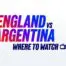 England vs argentina tv details, start time & date Englandvsargentinawheretowatch
