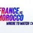 France vs morocco where to watch