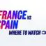 Francevsspainwheretowatch