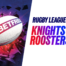 Knights vs roosters prediction: newcastle to edge a top-four barnstormer at 7/5 Knights vs roosters