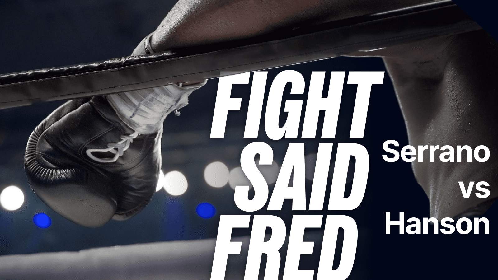 Serrano vs Hanson Predictions: 'The Real Deal' closes in on the end