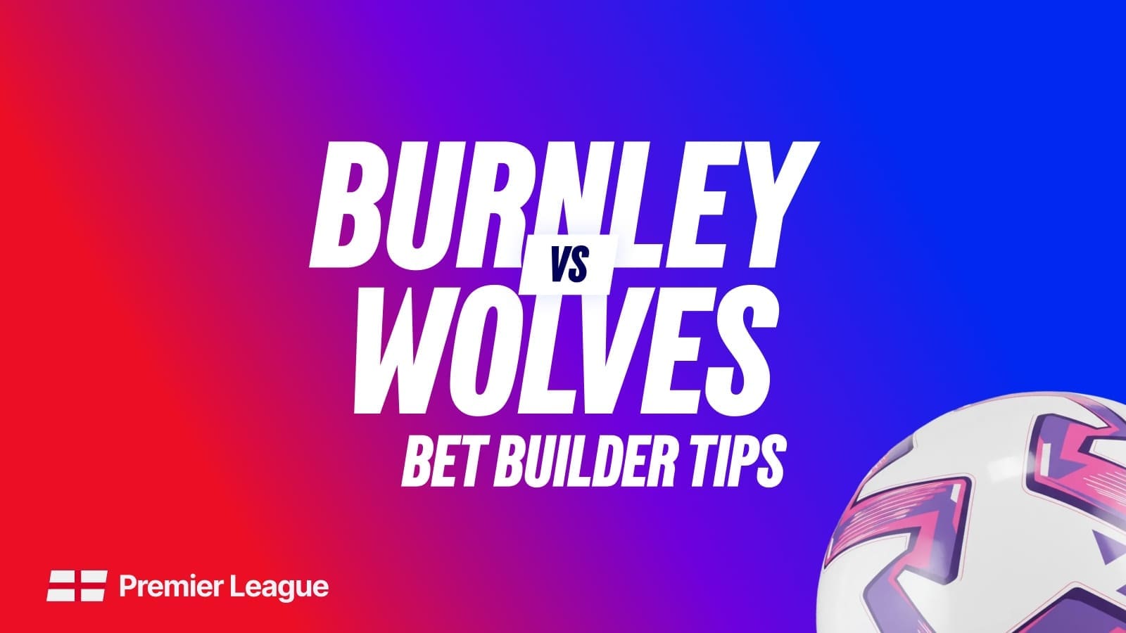 Burnley vs Wolves Bet Builder Tips: 3/1 treble for 19th-place shootout