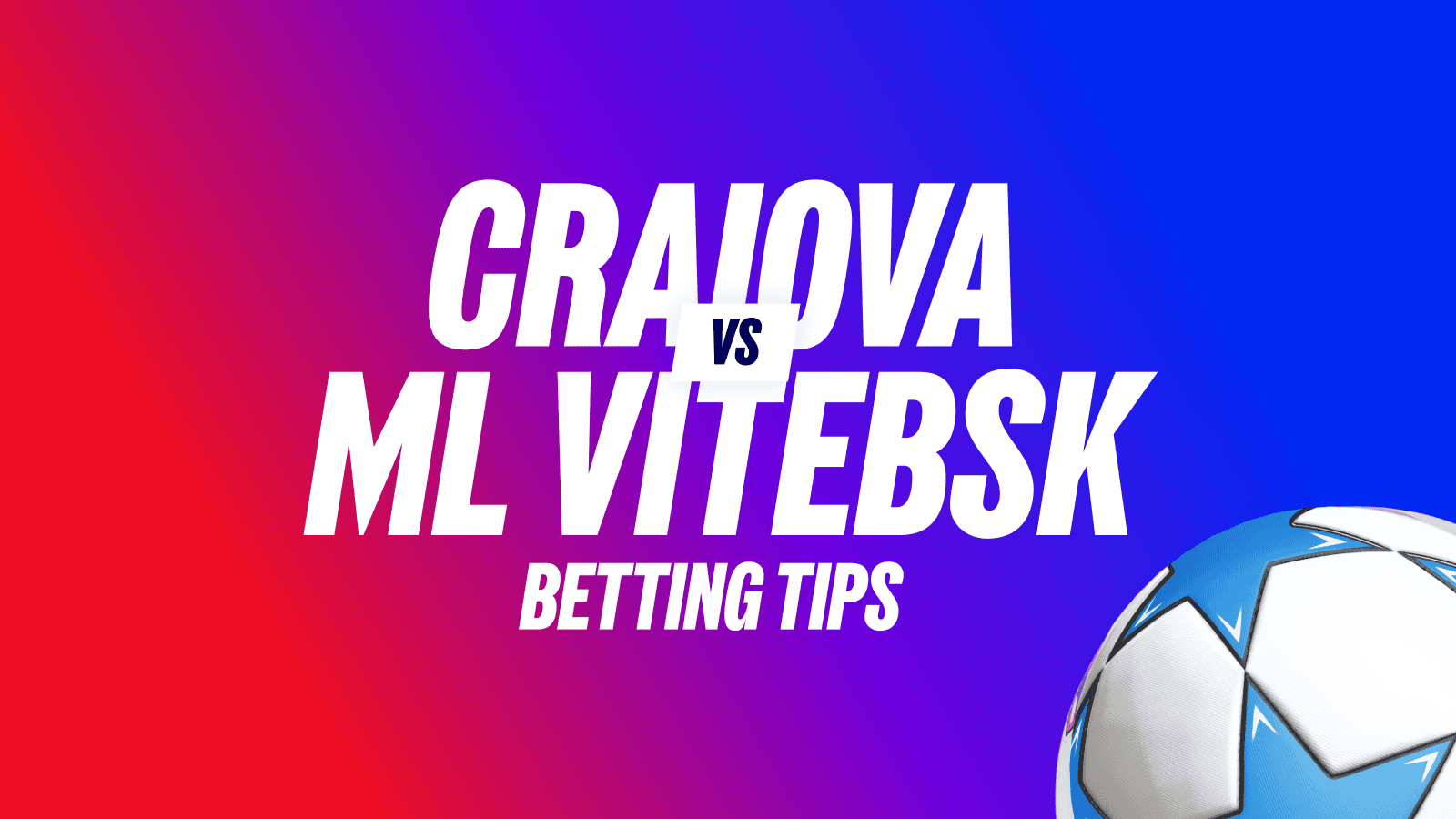 Universitatea Craiova vs ML Vitebsk Prediction, Lineups, Betting Tips - 15/7/26