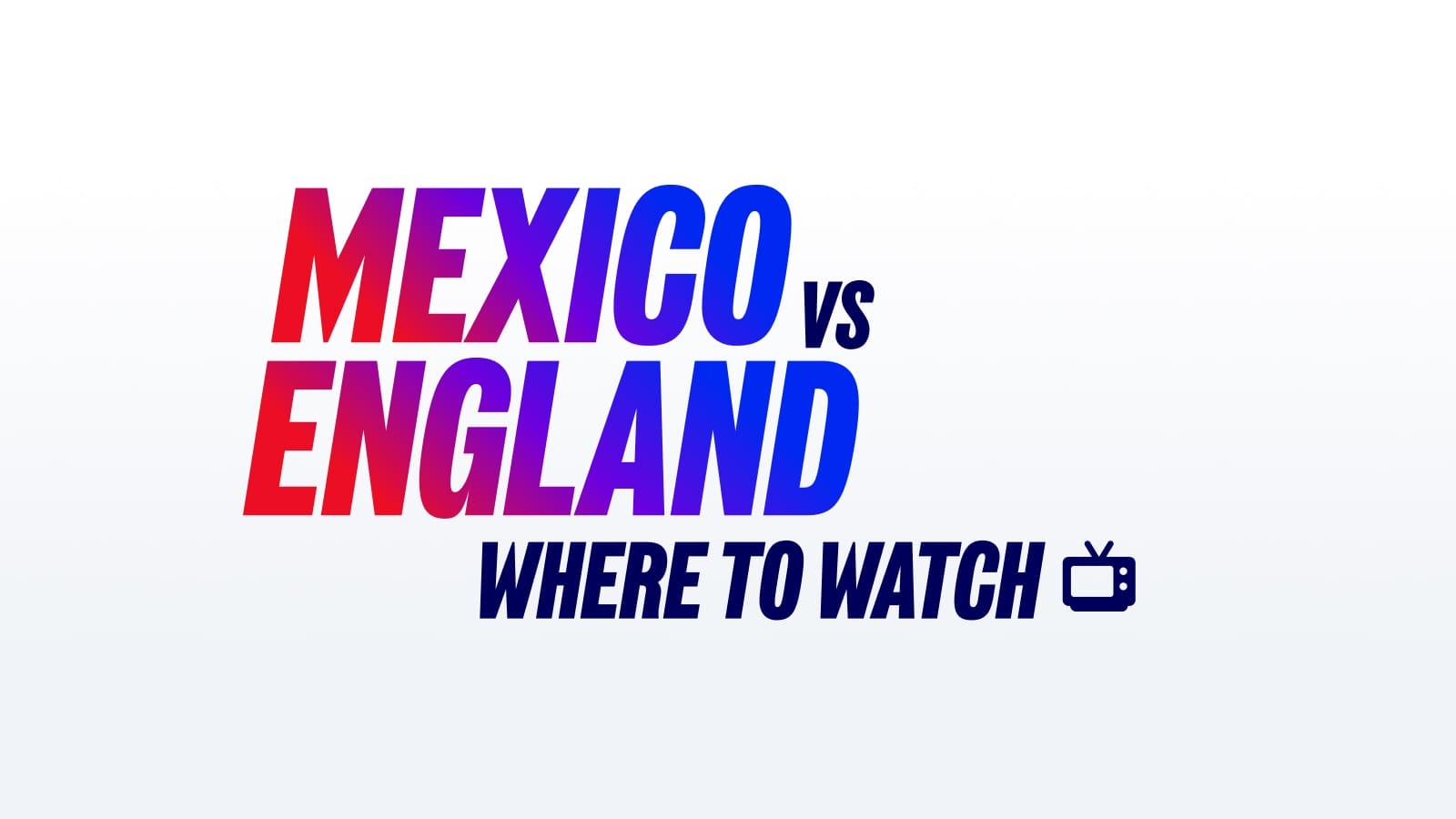 Mexico vs England TV Details, Start Time & Date